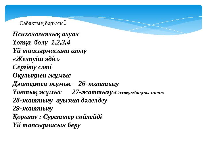 Сабақтың барысы: Психологиялық ахуал Топқа бөлу 1,2,3,4 Үй тапсырмасына шолу «Желпуіш әдіс» Сергіту сәті Оқулықпен жұмыс Дәп