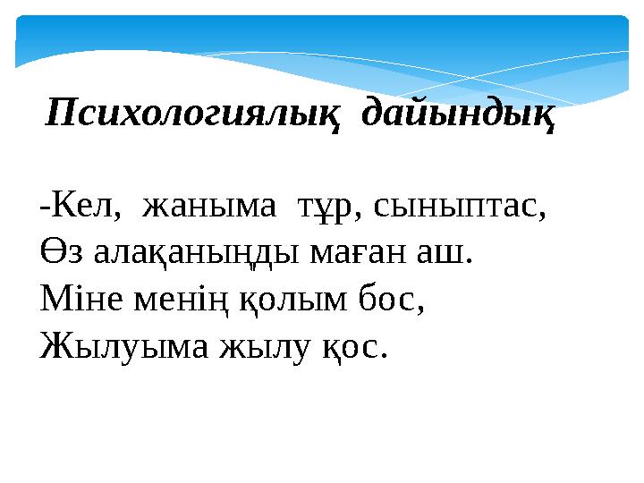 Психологиялық дайындық -Кел, жаныма тұр, сыныптас, Өз алақаныңды маған аш. Міне менің қолым бос, Жылуыма жылу қос.