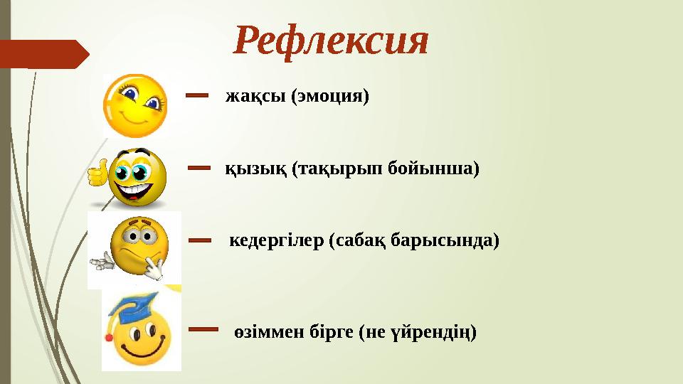 Рефлексия жақсы (эмоция) қызық (тақырып бойынша) кедергілер (сабақ барысында) өзіммен бірге (не үйрендің)