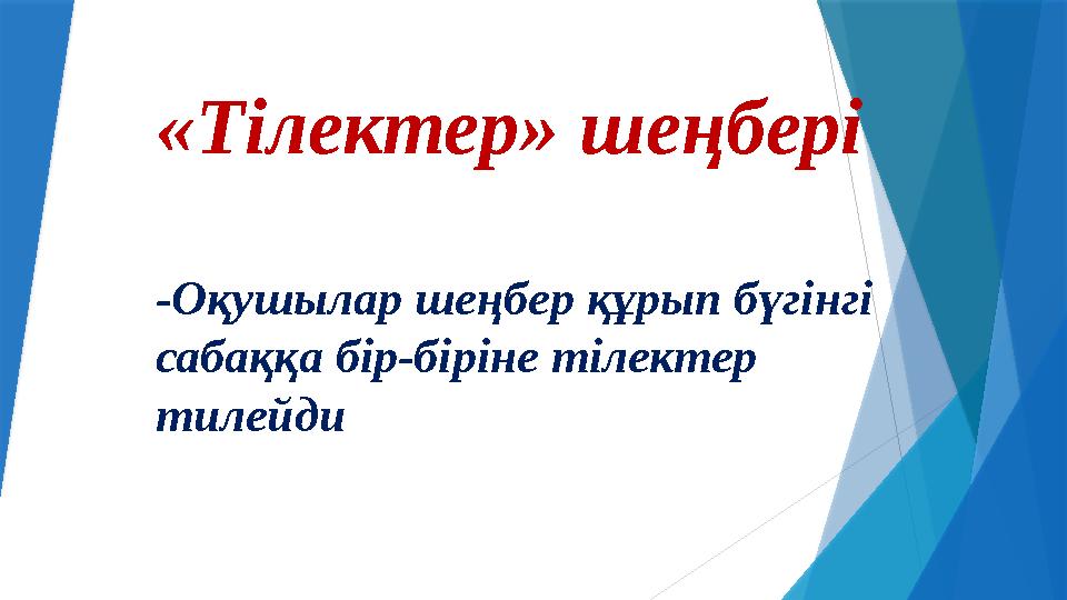 «Тілектер» шеңбері -Оқушылар шеңбер құрып бүгінгі сабаққа бір-біріне тілектер тилейди