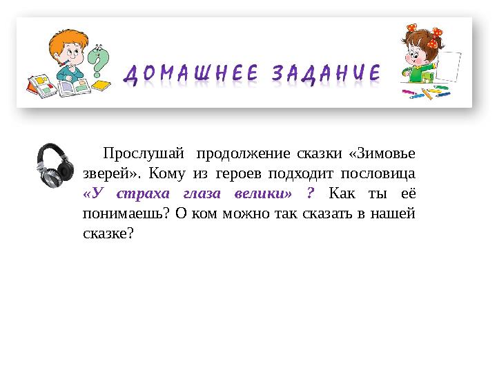 Прослушай продолжение сказки «Зимовье зверей». Кому из героев подходит пословица «У страха глаза велики» ? Как