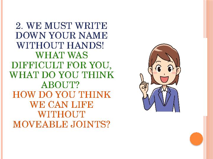 2. WE MUST WRITE DOWN YOUR NAME WITHOUT HANDS! WHAT WAS DIFFICULT FOR YOU, WHAT DO YOU THINK ABOUT? HOW DO YOU THINK WE