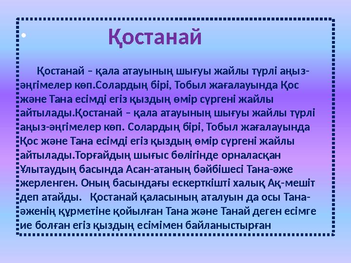 • Қостанай Қостанай – қала атауының шығуы жайлы түрлі аңыз- әңгімелер көп.Солардың бірі, Тобыл жағалауынд