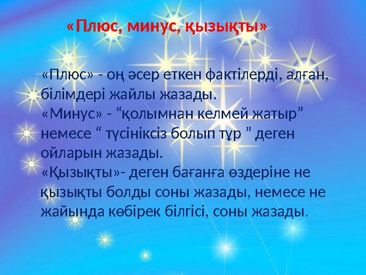 «Плюс, минус, қызықты» «Плюс» - оң әсер еткен фактілерді, алған, білімдері жайлы жазады. «Минус» - “қолым