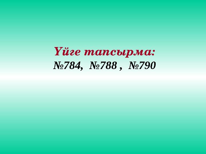 Үйге тапсырма: №784, №788 , №790