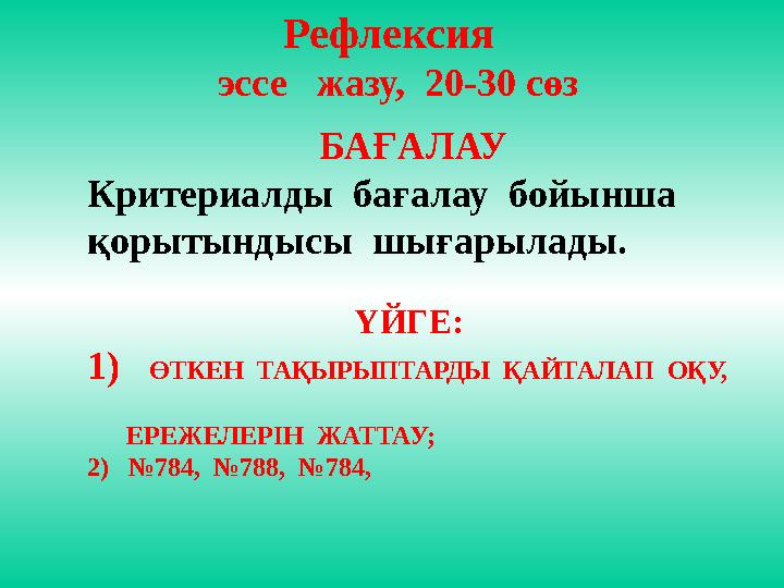 Рефлексия эссе жазу, 20-30 сөз БАҒАЛАУ Критериалды бағалау бойынша қорытындысы шығарылады. ҮЙГЕ: 1) ӨТКЕН ТАҚЫРЫПТА