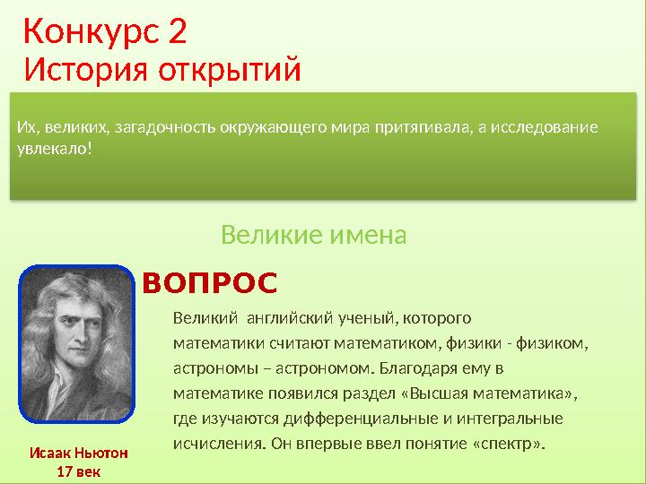 История открытий Конкурс 2 Их, великих, загадочность окружающего мира притягивала, а исследование увлекало! ВОПРОС Ис