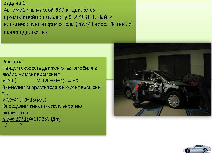 Задача 1 Автомобиль массой 980 кг движется прямолинейно по закону S=2t 2 +3T-1. Найти кинетическую энергию тела ( mv 2 / 2