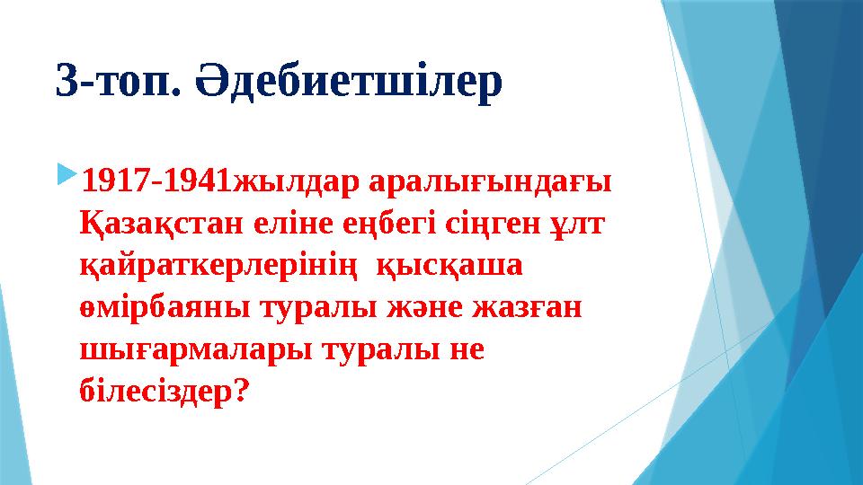 3-топ. Әдебиетшілер  1917-1941жылдар аралығындағы Қазақстан еліне еңбегі сіңген ұлт қайраткерлерінің қысқаша өмірбаяны тур