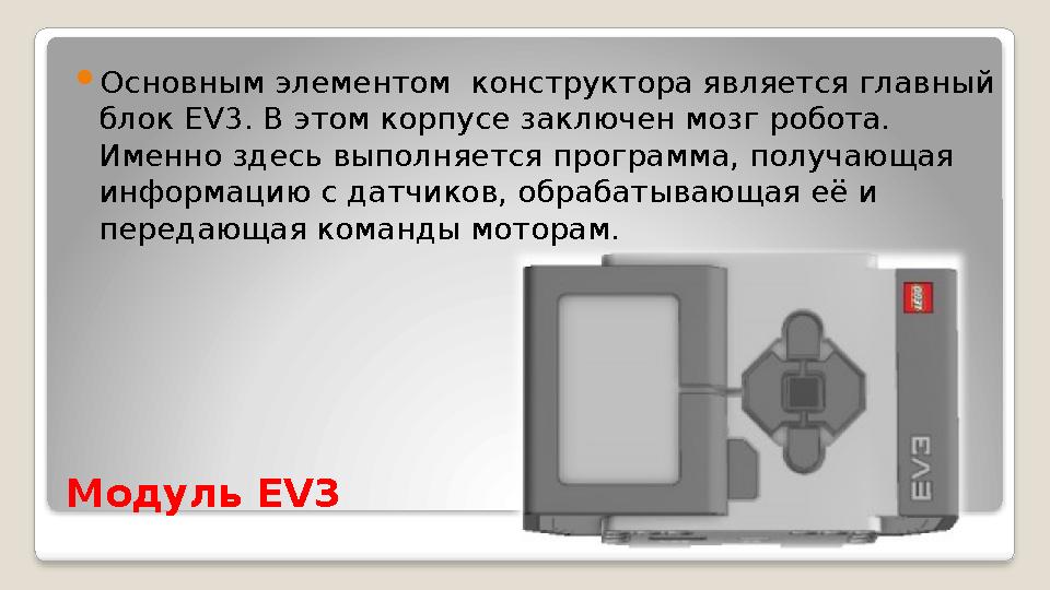 Модуль EV3 Основным элементом конструктора является главный блок EV3. В этом корпусе заключен мозг робота. Именно здесь вы