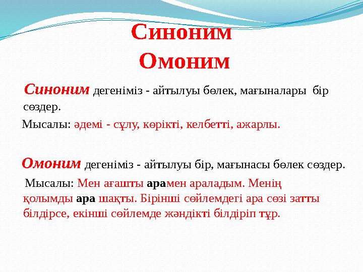 Синоним Омоним Синоним дегеніміз - айтылуы бөлек, мағыналары бір сөздер. Мысалы: әдемі - сұлу, көрікті, келбетті,