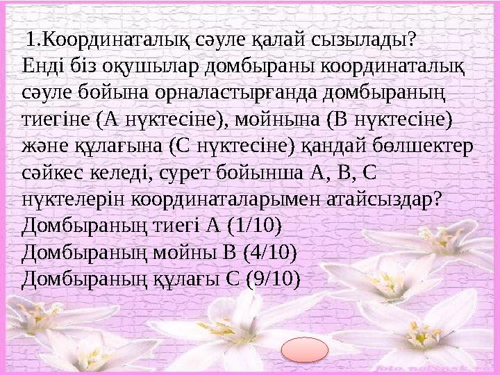 1.Координаталық сәуле қалай сызылады? Енді біз оқушылар домбыраны координаталық сәуле бойына орналастырғанда домбыраның тиег