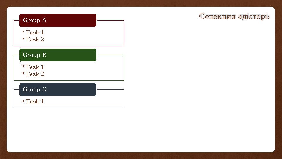 Селекция әдістері: •Task 1 •Task 2 Group A •Task 1 •Task 2 Group B •Task 1 Group C