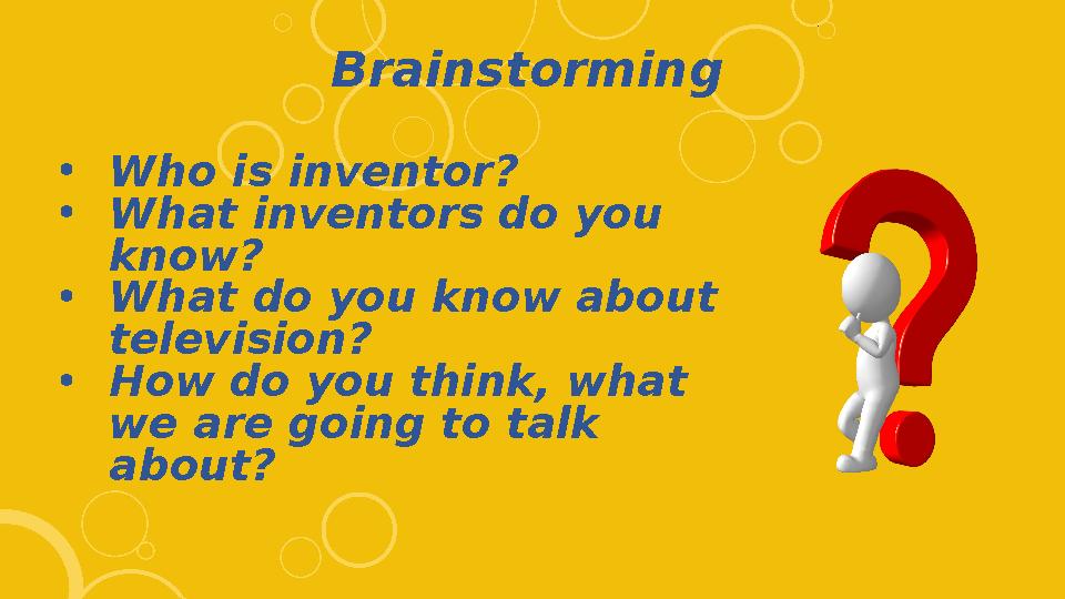 Brainstorming •Who is inventor? •What inventors do you know? •What do you know about television? •How do you think, what we a