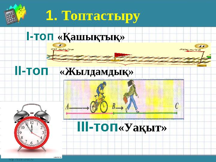 І-топ «Қашықтық» ІІ-топ «Жылдамдық» 1. Топтастыру