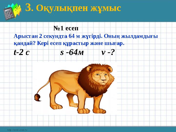3. Оқулықпен жұмыс №1 есеп Арыстан 2 секундта 64 м жүгірді. Оның жылдамдығы қандай? Кері есеп құрастыр жән