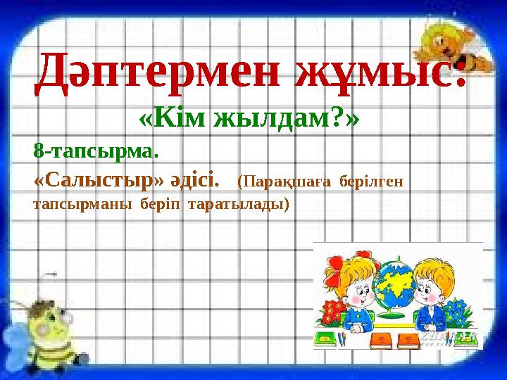 Дәптермен жұмыс: «Кім жылдам?» 8-тапсырма. «Салыстыр» әдісі. (Парақшаға берілген тапсырманы беріп таратыл