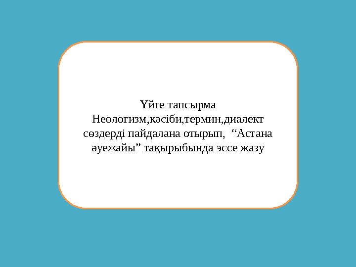 Үйге тапсырма Неологизм,кәсіби,термин,диалект сөздерді пайдалана отырып, “Астана әуежайы” тақырыбында эссе жазу