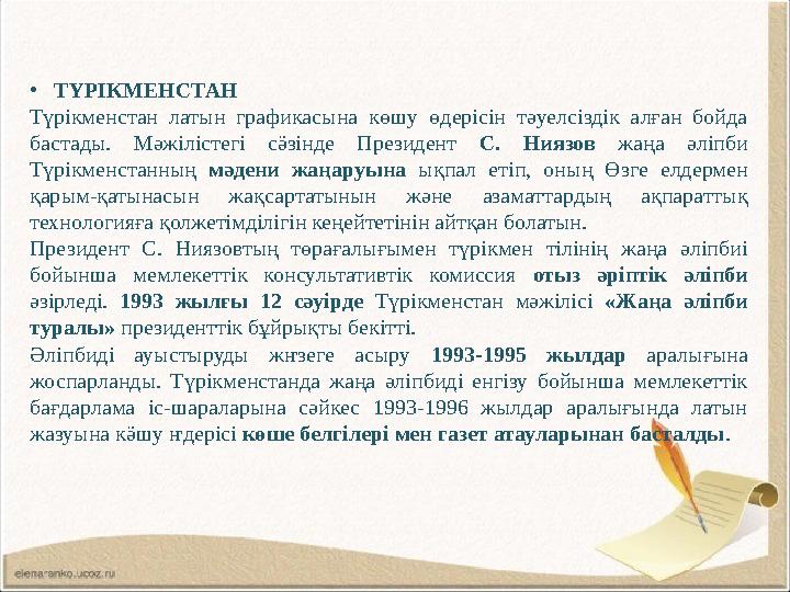 •ТҮРІКМЕНСТАН Түрікменстан латын графикасына көшу өдерісін тәуелсіздік алған бойда бастады. Мәжілістегі сӛзінде Президент С. Н