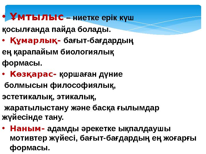 •Ұмтылыс – ниетке ерік күш қосылғанда пайда болады. •Құмарлық- бағыт-бағдардың ең қарапайым биологиялық формасы. •Көзқара