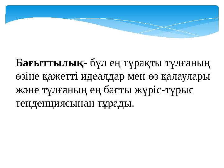 Бағыттылық- бұл ең тұрақты тұлғаның өзіне қажетті идеалдар мен өз қалаулары және тұлғаның ең басты жүріс-тұрыс тенденциясын