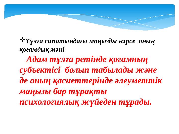 Тұлға сипатындағы маңызды нәрсе оның қоғамдық мәні. Адам тұлға ретінде қоғамның субъектісі болып табылады және де он