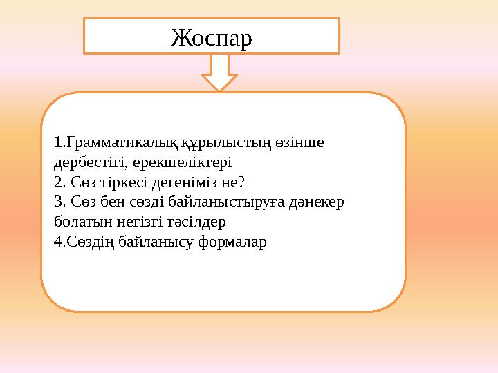 Жоспар 1.Грамматикалық құрылыстың өзінше дербестігі, ерекшеліктері 2. Сөз тіркесі дегеніміз не? 3. Сөз бен сөзді байланыстыруғ