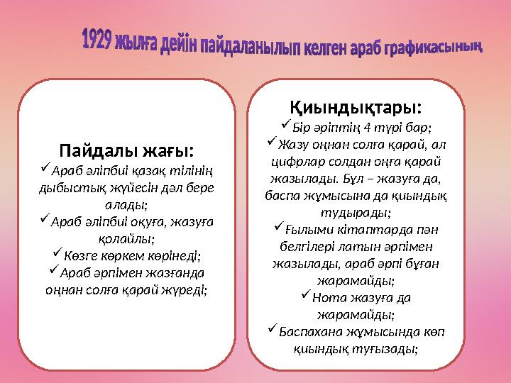 Пайдалы жағы: Араб әліпбиі қазақ тілінің дыбыстық жүйесін дәл бере алады; Араб әліпбиі оқуға, жазуға қолайлы; Көзге көркем