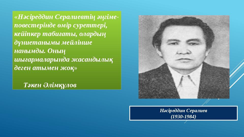 «Нәсіреддин Сералиевтің әңгіме- повестерінде өмір суреттері, кейіпкер табиғаты, олардың дүниетанымы мейлінше нанымды. Оның