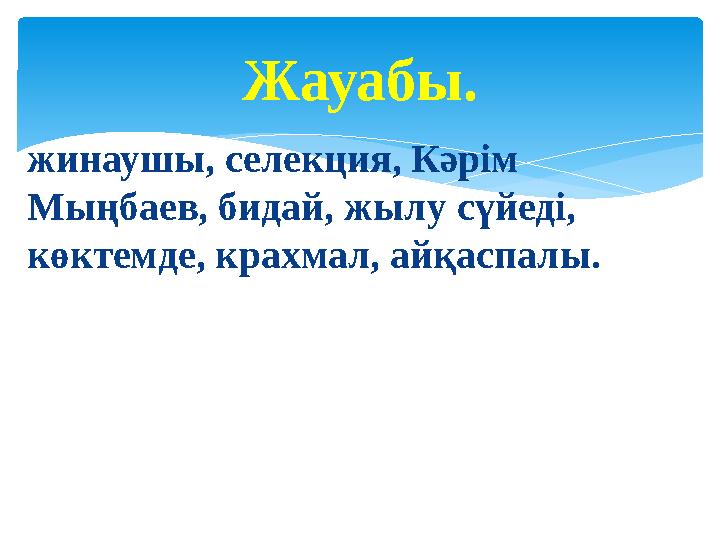 жинаушы, селекция, Кәрім Мыңбаев, бидай, жылу сүйеді, көктемде, крахмал, айқаспалы. Жауабы.