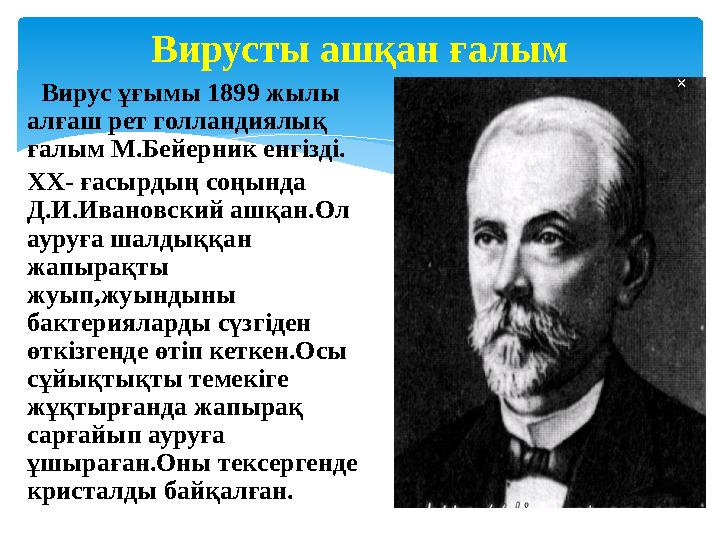 Вирусты ашқан ғалым Вирус ұғымы 1899 жылы алғаш рет голландиялық ғалым М.Бейерник енгізді. XX - ғасырдың соңында Д.И.Ивано