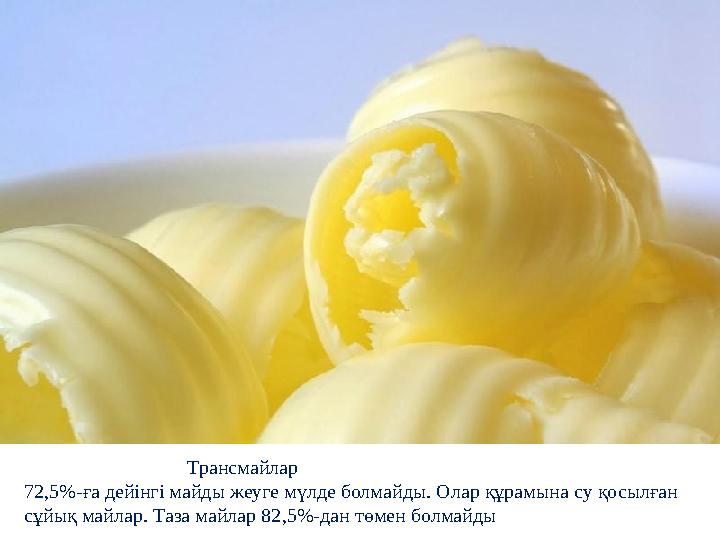 . Трансмайлар 72,5%-ға дейінгі майды жеуге мүлде болмайды. Олар құрамына су қосылған сұ . Трансмайлар 72,5%-ға дейінгі майды жеуге мүлде болмайды. Олар құрамына су қосылған сұ