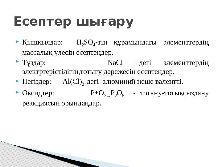  Қышқылдар: H 2 SO 4 -тің құрамындағы элементтердің массалық үлесін есептеңдер.  Тұздар: NaCl –дегі элементте