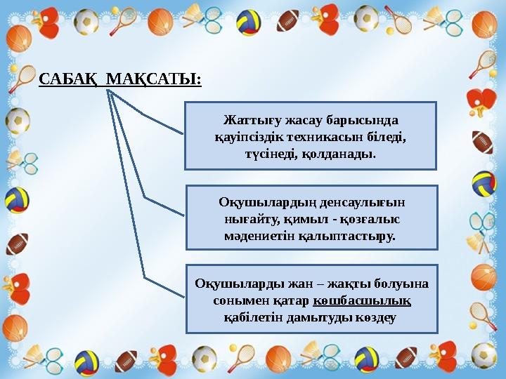 САБАҚ МАҚСАТЫ: Жаттығу жасау барысында қауіпсіздік техникасын біледі, түсінеді, қолданады . Оқушылардың денсаулығын нығайту,