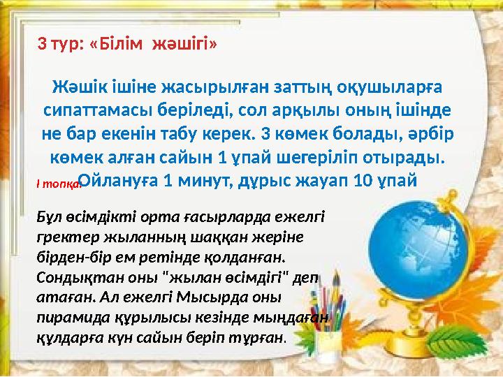 3 тур: «Білім жәшігі» І топқа: Бұл өсімдікті орта ғасырларда ежелгі гректер жыланның шаққан жеріне бірден-бір ем ретінде қолд