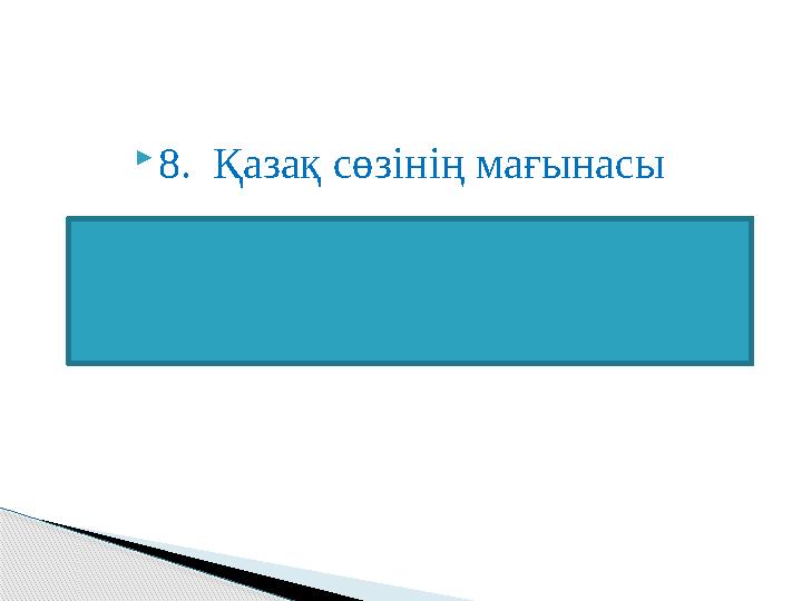 8. Қазақ сөзінің мағынасы бостандық сүйгіш, ержүрек, еркін адамдар дегенді білдіреді