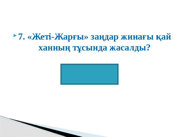 7. «Жеті-Жарғы» заңдар жинағы қай ханның тұсында жасалды? Тәуке