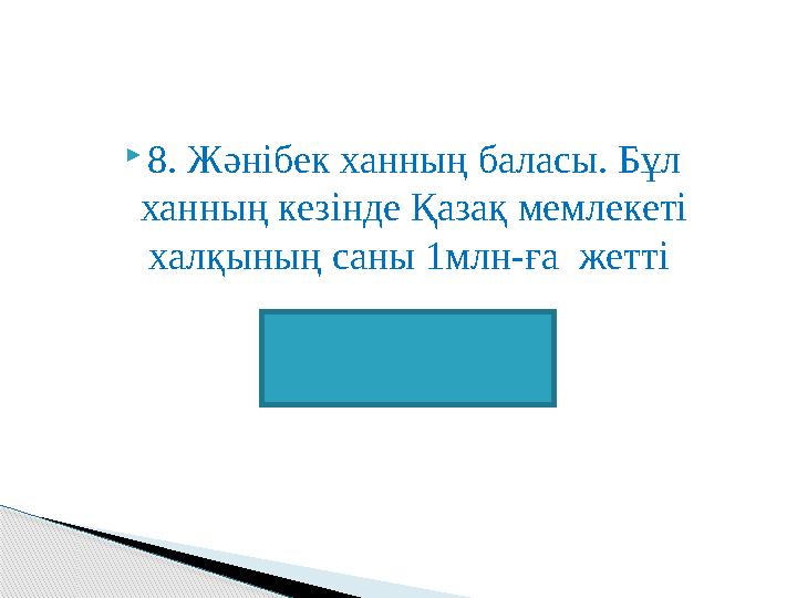 8. Жәнібек ханның баласы. Бұл ханның кезінде Қазақ мемлекеті халқының саны 1млн-ға жетті Қасым хан