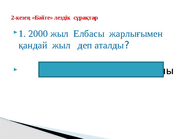 1. 2000 жыл Елбасы жарлығымен қандай жыл деп аталды?  Мәдениетті қолдау жылы 2-кезең «Бәйге» лездік сұрақтар