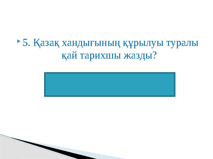 5. Қазақ хандығының құрылуы туралы қай тарихшы жазды? (Мұхаммед Хайдар Дулати)