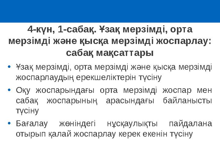 4-күн, 1-сабақ. Ұзақ мерзімді, орта мерзімді және қысқа мерзімді жоспарлау: сабақ мақсаттары •Ұзақ мерзімді, орта мерзімді жән