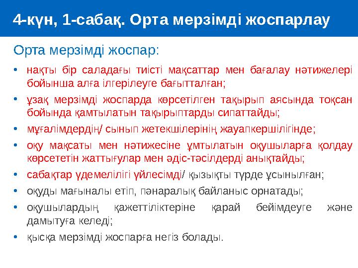 Орта мерзімді жоспар: •нақты бір саладағы тиісті мақсаттар мен бағалау нәтижелері бойынша алға ілгерілеуге бағытталған; •ұзақ м