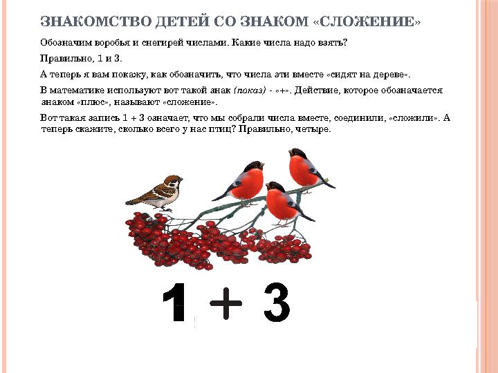 ЗНАКОМСТВО ДЕТЕЙ СО ЗНАКОМ «СЛОЖЕНИЕ» Обозначим воробья и снегирей числами. Какие числа надо взять? Правильно, 1 и 3. А тепер