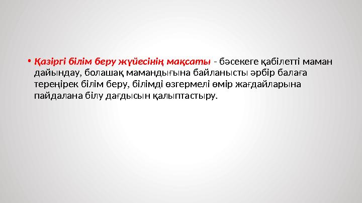 • Қазіргі білім беру жүйесінің мақсаты - бәсекеге қабілетті маман дайындау, болашақ мамандығына байланысты әрбір балаға терең