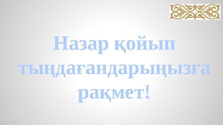 Назар қойып тыңдағандарыңызға рақмет!