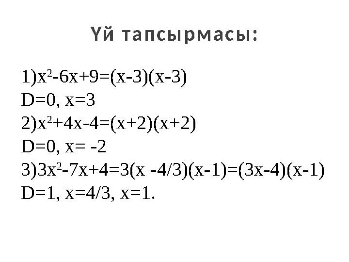 Үй тапсырмасы: 1)x 2 -6x+9=(x-3)(x-3) D=0, x=3 2)x 2 +4x-4=(x+2)(x+2) D=0, x= -2 3)3x 2 -7x+4=3(x -4/3)(x-1)=(3x-4)(x-1) D=1, x=