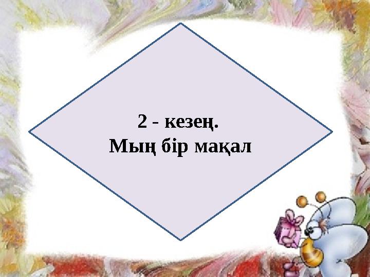 2 - кезең. Мың бір мақал 2 - кезең. Мың бір мақал