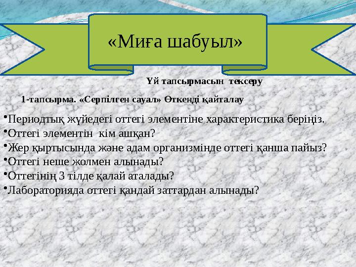 Үй тапсырмасын тексеру 1-тапсырма. «Серпілген сауал» Өткенді қайталау •Периодтық жүйедегі о