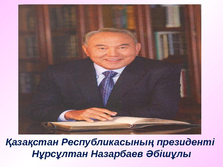 Қазақстан Республикасының президенті Нұрсұлтан Назарбаев Әбішұлы