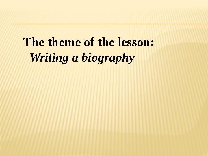 The theme of the lesson: Writing a biography